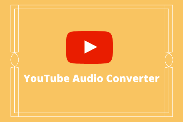 Top 5 YouTube Audio Converters To Convert YouTube Audio MiniTool 