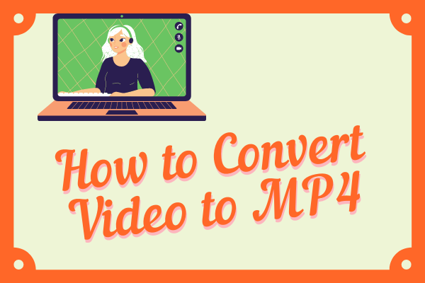 How to Convert Video to MP4? [Ultimate Guide]