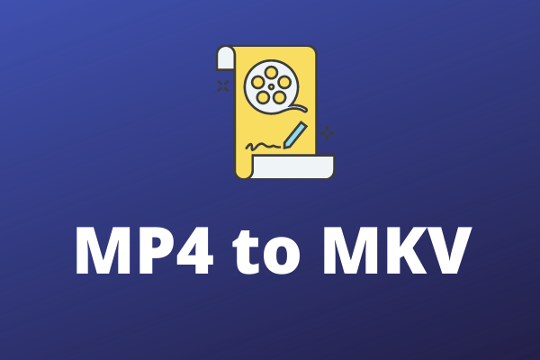 How to Convert MP4 to MKV? Top 8 Ways