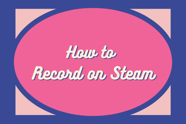 How to Record on Steam – Solved