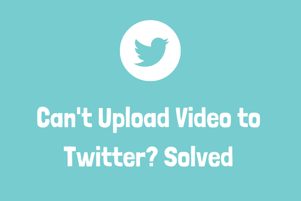 How To Fix Can T Upload Video To Twitter Solved Minitool Video Converter