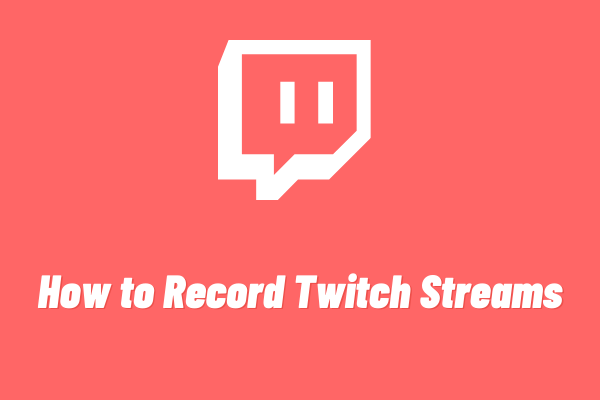 Solved – How to Record Twitch Streams? [Free] - MiniTool Video Converter