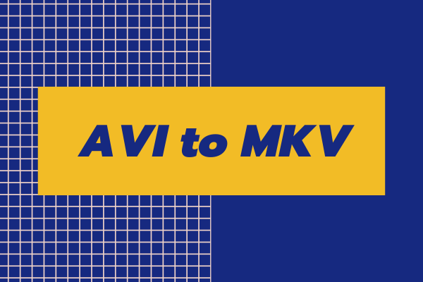 How to Convert AVI to MKV – 3 Useful Ways