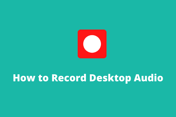 How to Record Desktop Audio? 6 Effective Ways