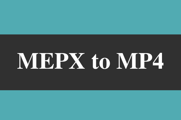 MEPX to MP4: What Is MEPX File & How to Convert MEPX to MP4