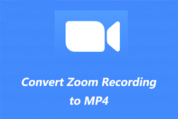 Zoom Failed Conversion: How to Convert Zoom Recording to MP4 - MiniTool