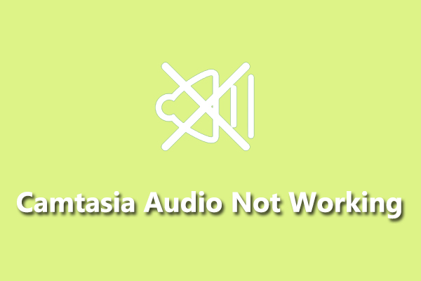How to Fix Camtasia Audio Not Working? Here’re 7 Methods