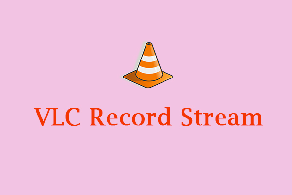 Solved: How to Use VLC to Record Stream and Alternative Ways