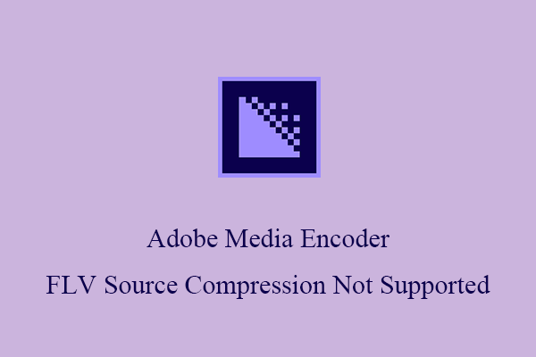 “Adobe Media Encoder FLV Source Compression Type Not Supported” Issue Fix