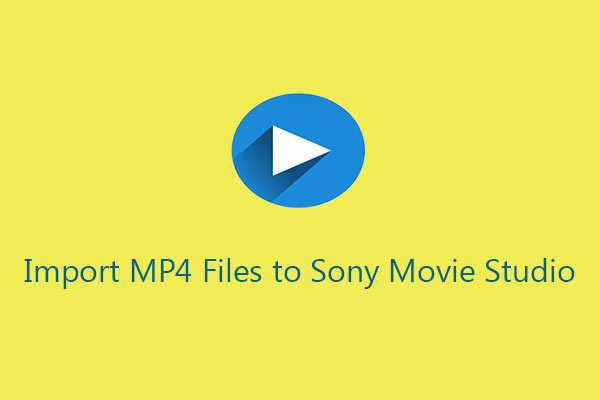 Can’t Import MP4 Files to Sony Movie Studio? Here’s the Fix